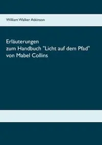 Erläuterungen zum Handbuch Licht auf dem Pfad von Mabel Collins - William Walker Atkinson