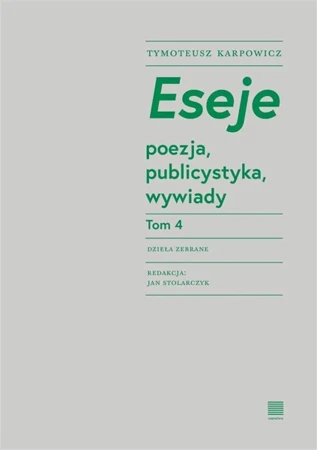 Eseje T.4 poezja, publicystyka, wywiady - Tymoteusz Karpowicz