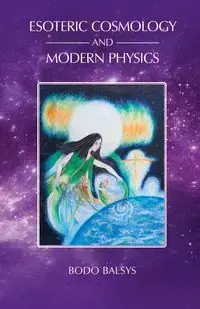 Esoteric Cosmology and Modern Physics - Balsys Bodo