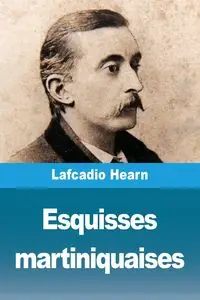 Esquisses martiniquaises - Hearn Lafcadio