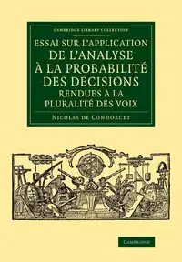 Essai Sur L'Application de L'Analyse a la Probabilite Des Decisions Rendues a la Pluralite Des Voix - Condorcet Jean-Antoine-Nicolas De Carit