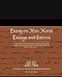 Essay on Man Moral Essays and Satires - Alexander Pope