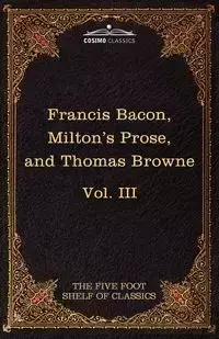 Essays, Civil and Moral & the New Atlantis by Francis Bacon; Aeropagitica & Tractate of Education by John Milton; Religio Medici by Sir Thomas Browne - Francis Bacon