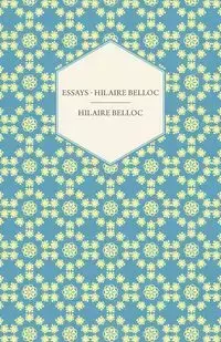 Essays - Hilaire Belloc - Belloc Hilaire