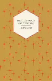 Essays in London and Elsewhere - James Henry Jr.