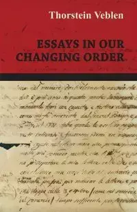 Essays in Our Changing Order - Veblen Thorstein