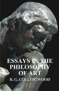 Essays in the Philosophy of Art - Collingwood R. G.