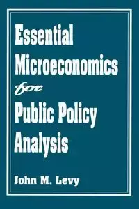 Essential Microeconomics for Public Policy Analysis - John M. Levy