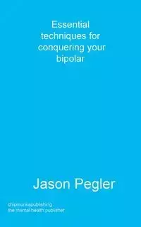 Essential techniques for conquering your bipolar - Jason Pegler