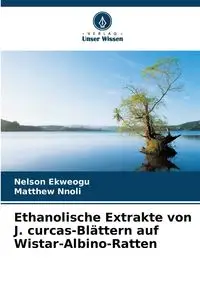 Ethanolische Extrakte von J. curcas-Blättern auf Wistar-Albino-Ratten - Nelson Ekweogu