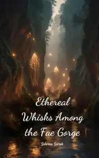 Ethereal Whisks Among the Fae Gorge - Sabrina Sarvik