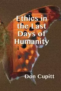 Ethics in the Last Days of Humanity - Don Cupitt