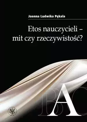 Etos nauczycieli - mit czy rzeczywistość? - Ludwika Joanna Pękala