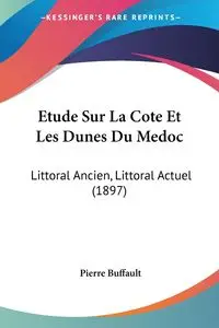 Etude Sur La Cote Et Les Dunes Du Medoc - Pierre Buffault