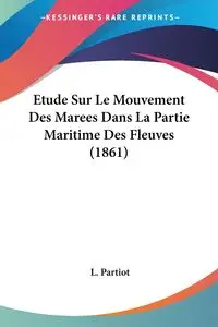 Etude Sur Le Mouvement Des Marees Dans La Partie Maritime Des Fleuves (1861) - Partiot L.