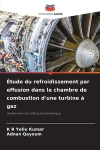 Étude du refroidissement par effusion dans la chambre de combustion d'une turbine à gaz - Kumar K R Yellu