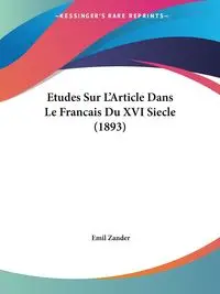 Etudes Sur L'Article Dans Le Francais Du XVI Siecle (1893) - Emil Zander