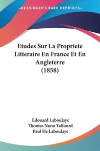 Etudes Sur La Propriete Litteraire En France Et En Angleterre (1858) - Laboulaye Edouard