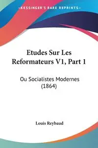 Etudes Sur Les Reformateurs V1, Part 1 - Louis Reybaud