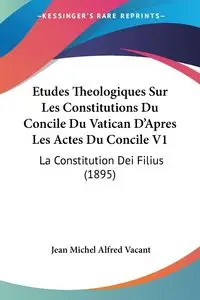 Etudes Theologiques Sur Les Constitutions Du Concile Du Vatican D'Apres Les Actes Du Concile V1 - Jean Michel Alfred Vacant