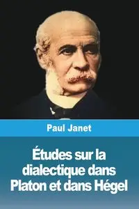 Études sur la dialectique dans Platon et dans Hégel - Janet Paul