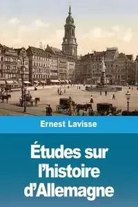 Études sur l'histoire d'Allemagne - Ernest Lavisse