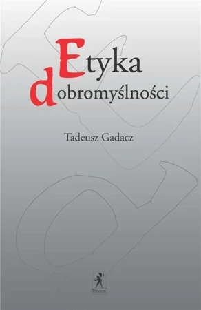 Etyka dobromyślności - Tadeusz Gadacz