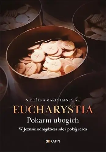 Eucharystia. Pokarm ubogich - s. Bożena Maria Hanusiak