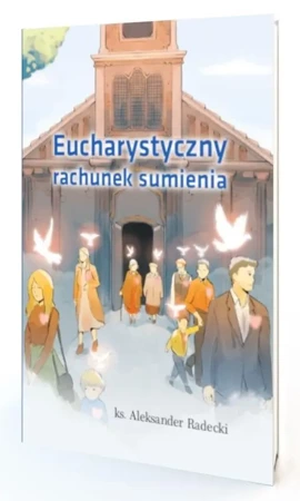 Eucharystyczny rachunek sumienia - Ks. Aleksander Radecki