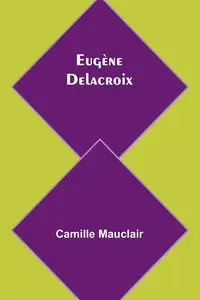 Eugène Delacroix - Camille Mauclair