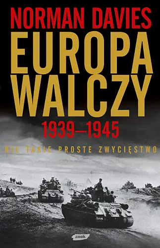 Europa walczy 1939-1945. Nie takie proste.. - Norman Davies, Elżbieta Tabakowska