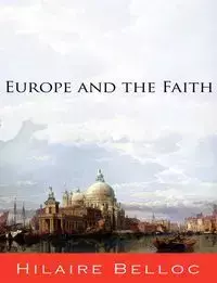 Europe and the Faith - Belloc Hilaire