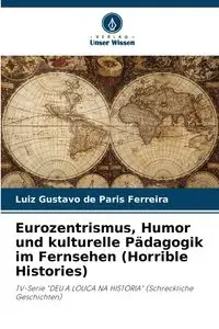 Eurozentrismus, Humor und kulturelle Pädagogik im Fernsehen (Horrible Histories) - Paris Gustavo de Ferreira Luiz