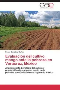 Evaluación del cultivo mango ante la pobreza en Veracruz, México - Oscar González Muñoz