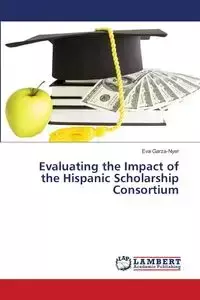 Evaluating the Impact of the Hispanic Scholarship Consortium - Eva Garza-Nyer