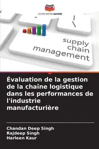 Évaluation de la gestion de la chaîne logistique dans les performances de l'industrie manufacturière - Singh Chandan Deep