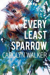 Every Least Sparrow - Walker Carolyn