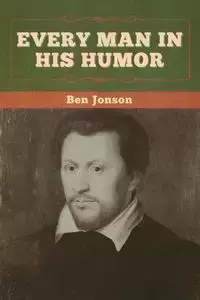 Every Man in His Humor - Ben Jonson