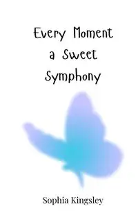 Every Moment a Sweet Symphony - Sophia Kingsley