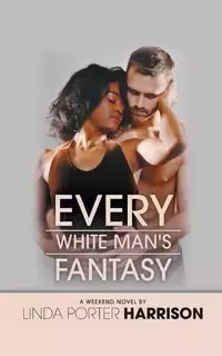 Every White Man's Fantasy - Harrison Linda Porter