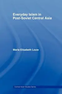 Everyday Islam in Post-Soviet Central Asia - Maria Elisabeth Louw