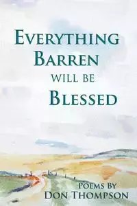 Everything Barren Will Be Blessed - Don Thompson