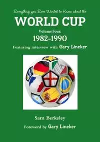 Everything you Ever Wanted to Know about the World Cup Volume Four - Sam Berkeley