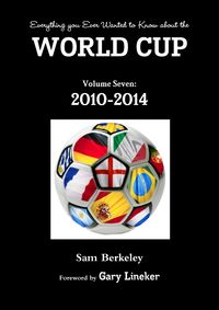 Everything you Ever Wanted to Know about the World Cup Volume Seven - Sam Berkeley