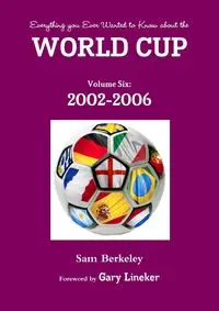 Everything you Ever Wanted to Know about the World Cup Volume Six - Sam Berkeley