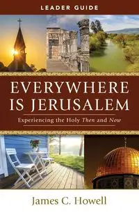 Everywhere Is Jerusalem Leader Guide - James Howell  C