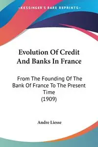 Evolution Of Credit And Banks In France - Andre Liesse