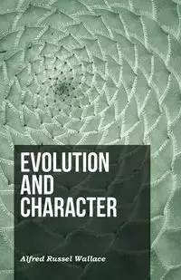 Evolution and Character - Wallace Alfred Russel