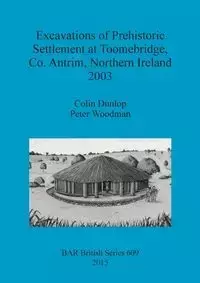 Excavations of Prehistoric Settlement at Toomebridge, Co. Antrim, Northern Ireland 2003 - Colin Dunlop