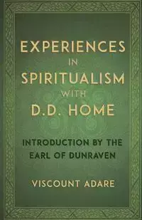 Experiences in Spiritualism with D D Home - Adare Viscount